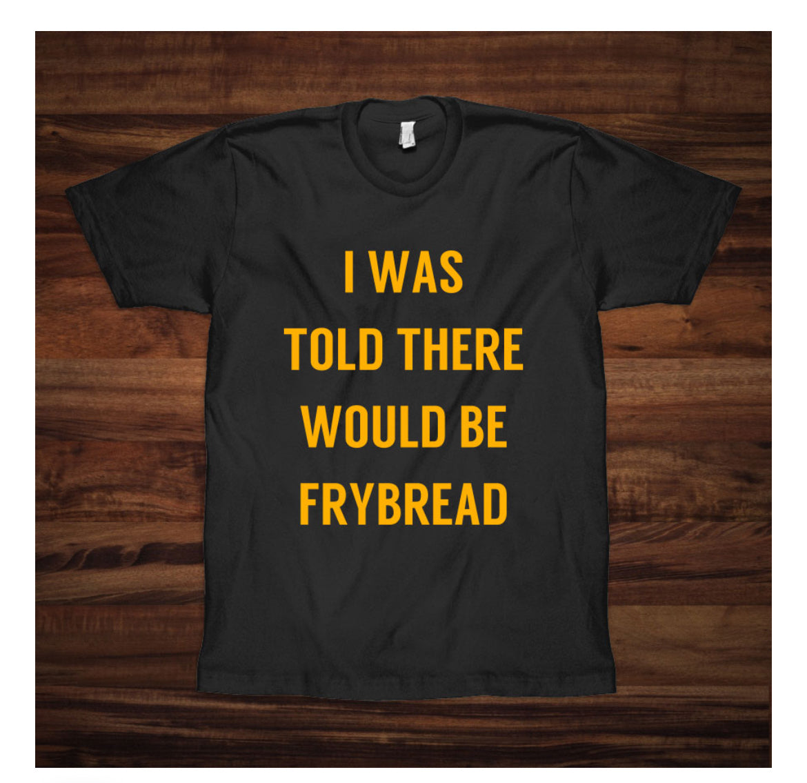 I Was Told There Would Be Frybread Tee-Shirt (XL)