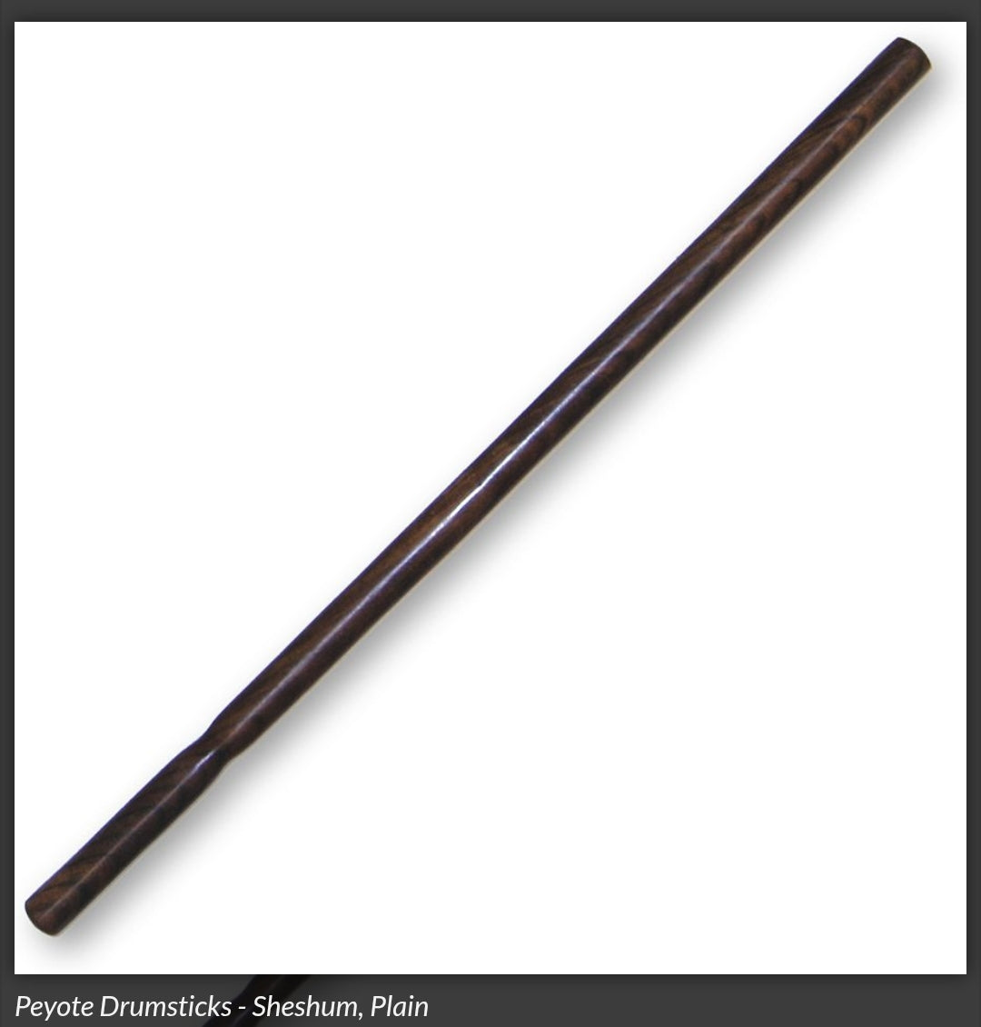 Drumstick Peyote , Teak Sheshum Plain