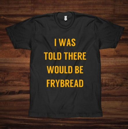 I Was Told There Would Be Fry Bread Black Tee-Shirt